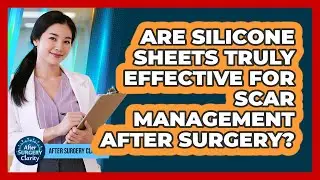Are Silicone Sheets Truly Effective For Scar Management After Surgery? - After Surgery Clarity