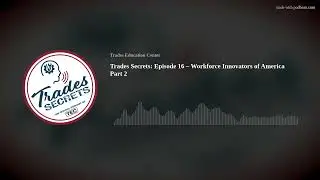 Trades Secrets: Episode 16 &ndash; Workforce Innovators of America Part 2