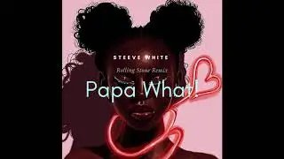 Steeve White - Papa What! (Rolling Stone Remix)