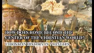 HOW DOES ROME BECOME THE CENTER OF THE CHRISTIAN WORLD? CHRISTIAN HISTORY IN 7 MINUTES