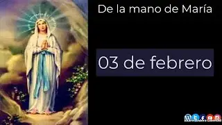 De la mano de María 03 de febrero (Nuestra Señora de Lourdes)