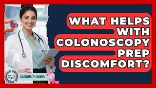 What Helps With Colonoscopy Prep Discomfort? - Colon Health Channel