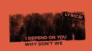 I Depend On You • Why Don't We (Lyrics)