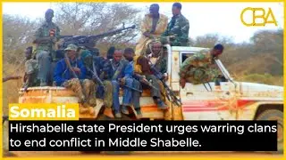 Somalia&rsquo;s Hirshabelle state President urges warring clans to end conflict in Middle Shabelle