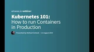 Kubernetes 101: How to run Containers in Production