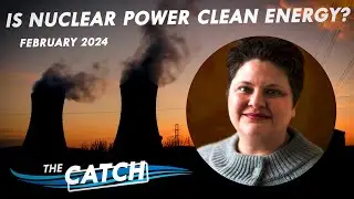 Is Nuclear Power Clean Energy? | The Catch