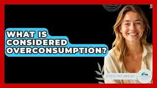 What Is Considered Overconsumption? - Stress Free Mindset