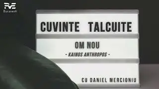 Cuvinte talcuite - Om nou | Kainos anthropos | Daniel Mercioniu
