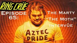 The Ring Cr&uuml;e Episode 65: The Marty &ldquo;The Moth&rdquo; Interv&uuml;e