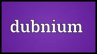 Dubnium Meaning