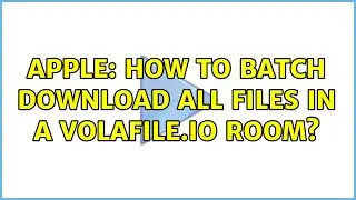 Apple: How to batch download all files in a Volafile.io room? (3 Solutions!!)