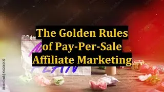 The Golden Rules of Pay-Per-Sale Affiliate Marketing