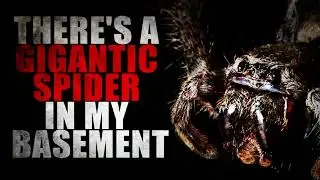 &ldquo;There's a Gigantic Spider in My Basement&rdquo; | Creepypasta Storytime