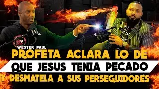 PROFETA ACLARA LO DE QUE JESUS TENIA PECADO & DESMATELA A SUS PERSEGUIDORES - WESTER PAUL