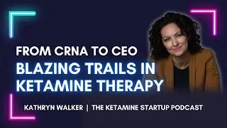 From CRNA to CEO: Blazing Trails in Ketamine Therapy with Kathryn Walker