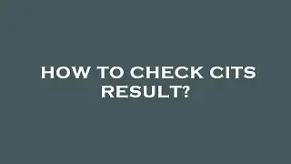 How to check cits result?