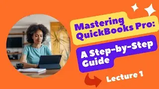 Mastering QuickBooks Pro: A Step-by-Step Guide to Financial Excellence | Lecture 1
