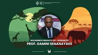 Wilderness Insights '24 - Episode 03 - Prof. Gamini Senanayake