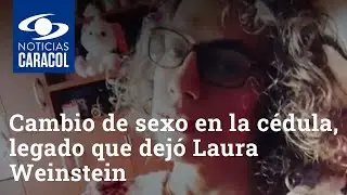 Cambio de sexo en la c&eacute;dula, uno de los grandes legados que dej&oacute; Laura Weinstein