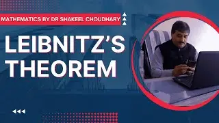 Leibnitz's Theorem | Prof. (Dr.) Shakeel Choudhary