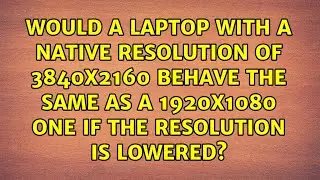 Would a laptop with a native resolution of 3840x2160 behave the same as a 1920x1080 one if the...
