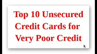 Top 10 Unsecured Credit Cards for Very Poor Credit