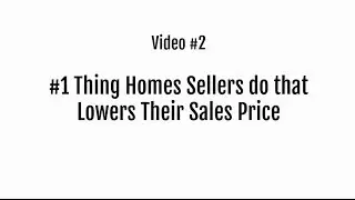 Video 2 &ndash; No 1 Thing Homes Sellers do that Lower Their Sales Price