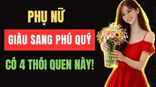 Phụ Nữ Có 4 Thói Quen Này Thường Có Vận Mệnh Cực Kỳ Hiển Vinh | Thục Nữ