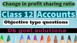 Change in profit sharing ratio | Class 12 | Dk goel solutions | Objective type questions |