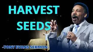 Harvest Seeds &ndash; Tony Evans' Powerful Message on Sowing and Reaping God's Blessings