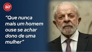 Lula: “Que nunca mais um homem ouse se achar dono de uma mulher”