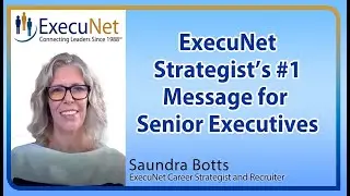 ExecuNet Strategist&rsquo;s #1 Message for Senior Executives