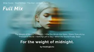 HoldingEcho - For the weight of midnight.  (Full Mix: Deep house • Downtempo  • Trip Hop)