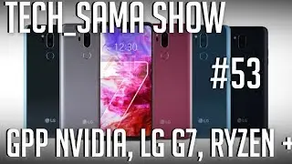 Tech_Sama Show #53 : GPP Nvidia, LG G7, Ryzen+ arrive !