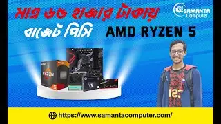Amd Ryzen 5 দিয়ে ৬৫ হাজার টাকায় বাজেট পিসি | Samanta Computer