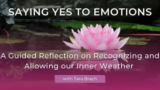 Guided Meditation: Yes to Emotions - Recognizing and Allowing Our Internal Weather, with Tara Brach