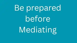Being prepared before mediation is key