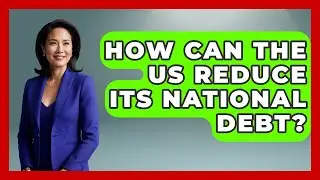How Can The US Reduce Its National Debt? - The Right Politics