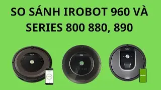 SO SÁNH IROBOT ROOMBA 960 VÀ 870, 880, 890. THƯƠNG HIỆU ROBOT HÚT BỤI TỐT NHẤT THẾ GIỚI.