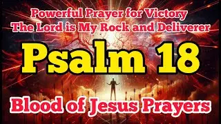 Psalm 18 Prayer for Victory | The Lord Is My Rock and Deliverer
