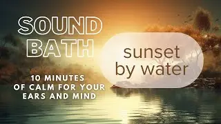 Sound Bath - Sunset by Water: Calming Meditation for Relaxation and Renewal