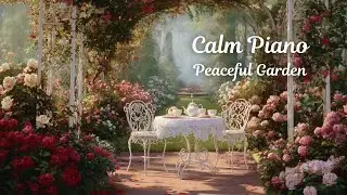 Relaxing Piano Music in Flower Garden 🌸 Calm Piano for Stress Relief & Peaceful Mind