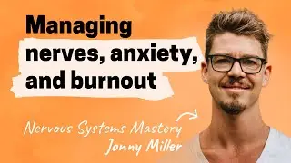 Managing nerves, anxiety, and burnout | Jonny Miller (Nervous Systems Mastery)