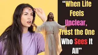&ldquo;When Life Feels Unclear, Trust the One Who Sees It All&rdquo;