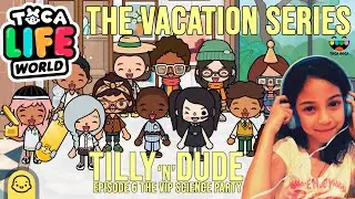 VIP SCIENCE PARTY | Toca Life World Story | Vacation Series Ep 6  | Tilly Toca 🎉🎉🎉 ❤️❤️❤️ 🌎🌍🌏 😍😍😍