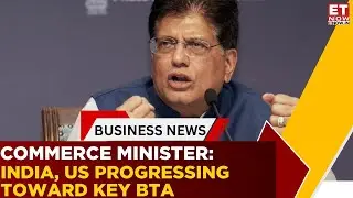 India ,US Moving Ahead Towards A BTA : Commerce Minister Piyush Goyal | Business News | ET Now