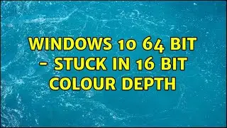 Windows 10 64 bit - Stuck in 16 bit colour depth