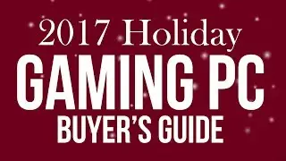 Build the Perfect Gaming PC &ndash; Holiday Buyer&rsquo;s Guide 2017