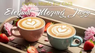 Elegant Jazz Music ☀️ Soft Bossa Nova Coffee for Peaceful Work, Study and Positive Daily Energy
