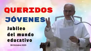 Queridos j&oacute;venes. Papa Le&oacute;n XIV. Jubileo Mundo educativo 30 Octubre 2025